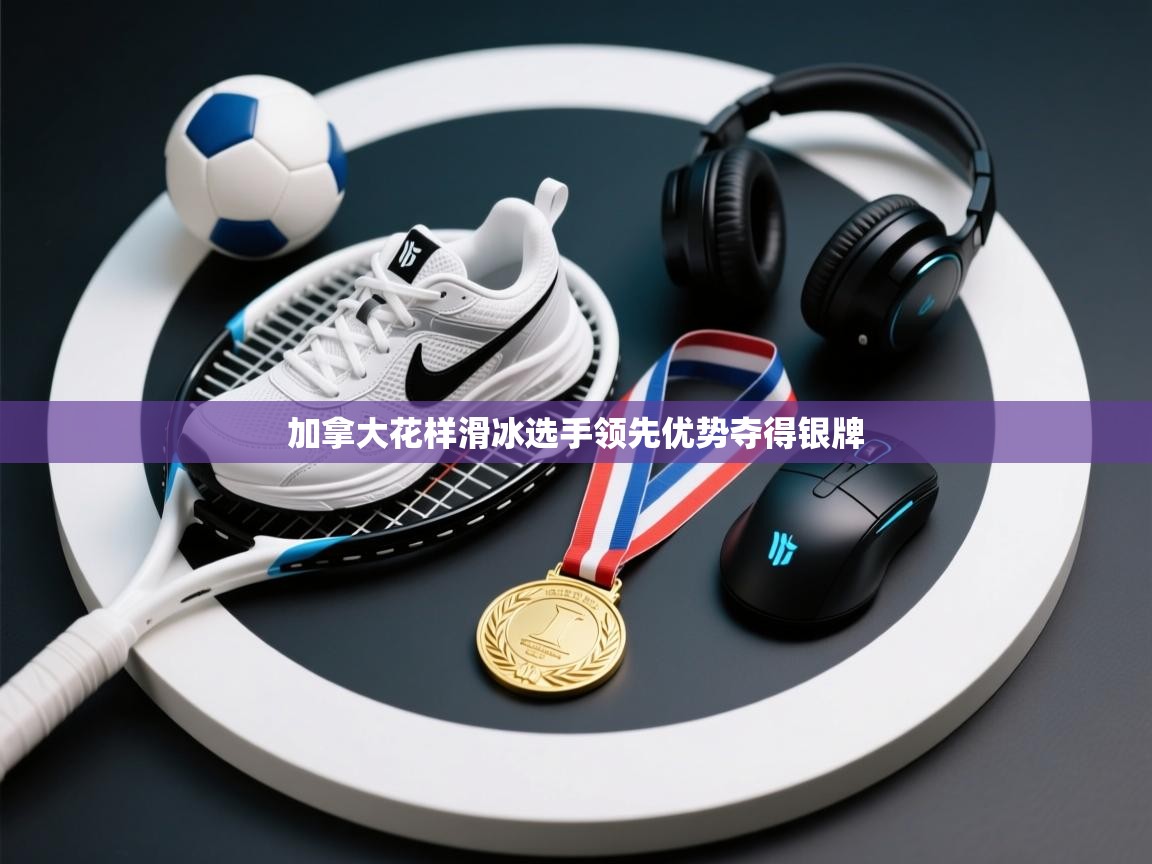 加拿大花样滑冰选手领先优势夺得银牌